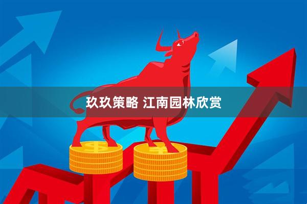 玖玖策略 江南园林欣赏